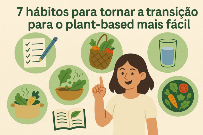 7 hábitos para tornar a transição para o plant-based mais fácil
