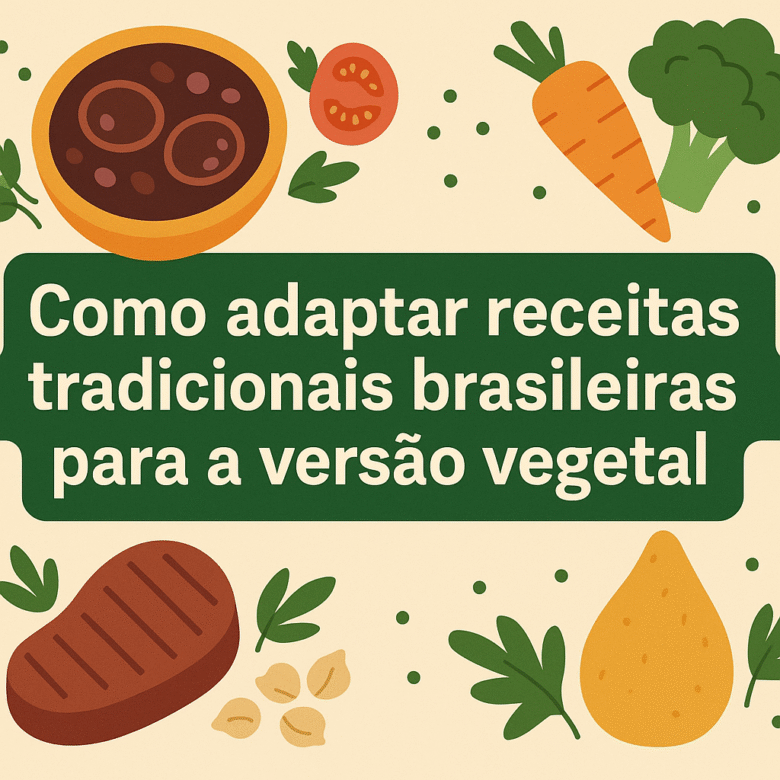Como adaptar receitas tradicionais brasileiras para a versão vegetal