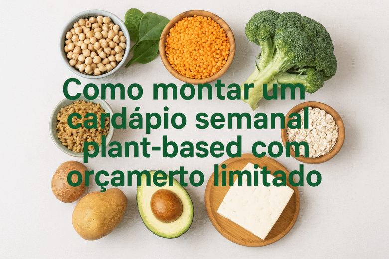 Como montar um cardápio semanal plant-based com orçamento limitado