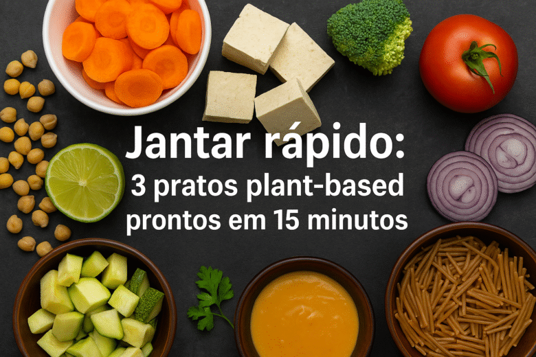 Jantar rápido 3 pratos plant-based prontos em 15 minutos