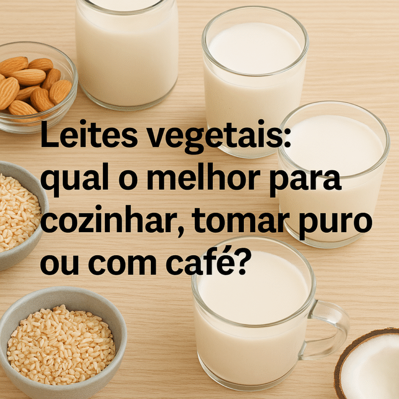 Leites vegetais qual o melhor para cozinhar, tomar puro ou com café
